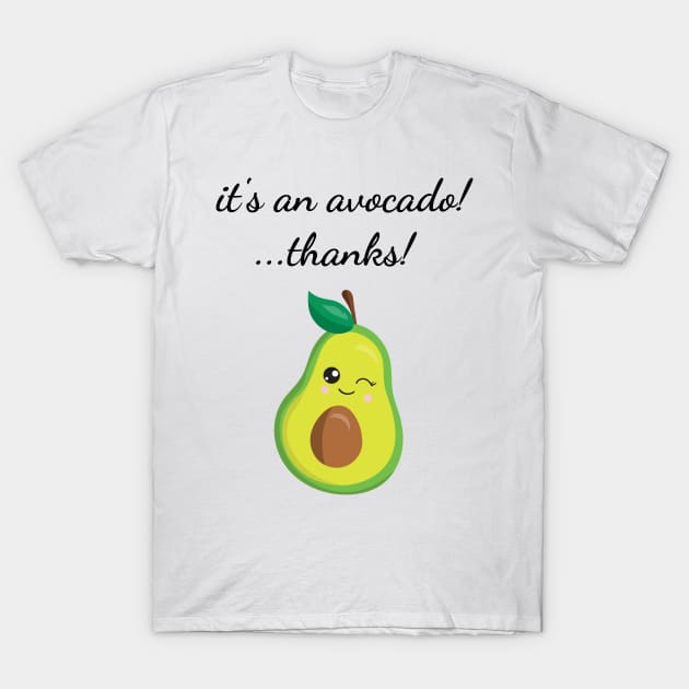 It's An Avocado! ...Thanks! T-Shirt by PinkPandaPress